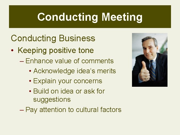 Conducting Meeting Conducting Business • Keeping positive tone – Enhance value of comments •