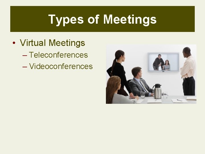 Types of Meetings • Virtual Meetings – Teleconferences – Videoconferences 