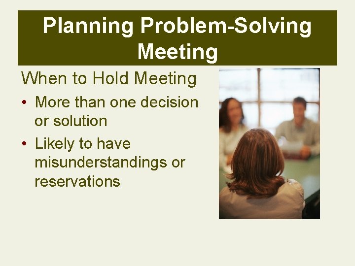 Planning Problem-Solving Meeting When to Hold Meeting • More than one decision or solution