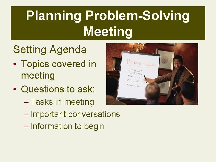 Planning Problem-Solving Meeting Setting Agenda • Topics covered in meeting • Questions to ask: