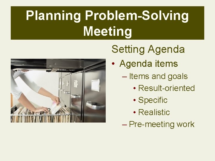 Planning Problem-Solving Meeting Setting Agenda • Agenda items – Items and goals • Result-oriented