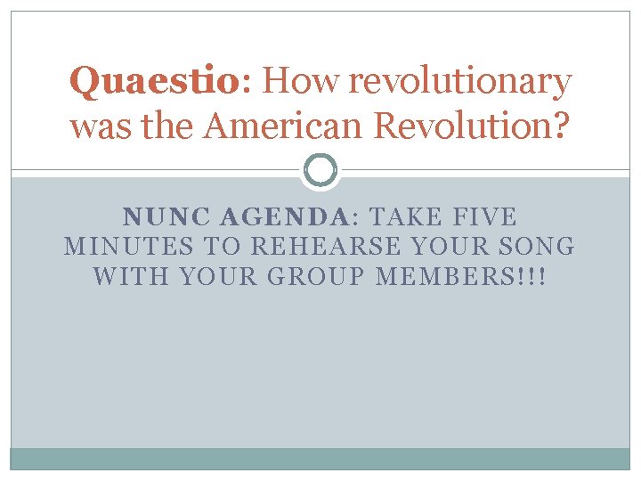 Quaestio: How revolutionary was the American Revolution? NUNC AGENDA: TAKE FIVE MINUTES TO REHEARSE