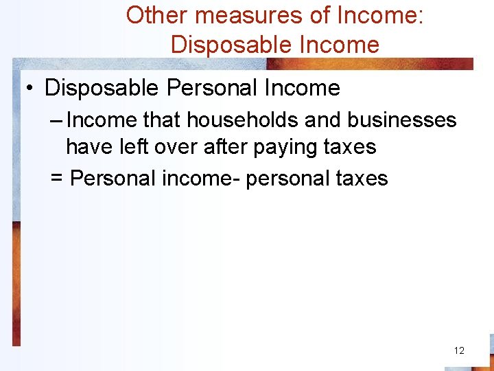Other measures of Income: Disposable Income • Disposable Personal Income – Income that households