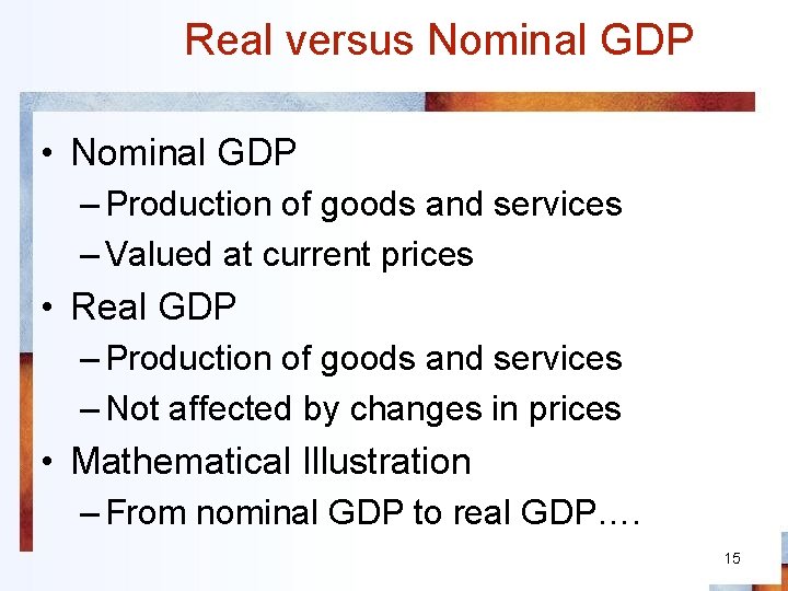Real versus Nominal GDP • Nominal GDP – Production of goods and services –