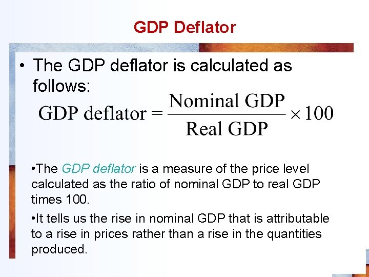 GDP Deflator • The GDP deflator is calculated as follows: • The GDP deflator