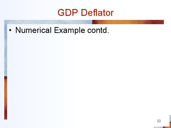 GDP Deflator • Numerical Example contd. 22 