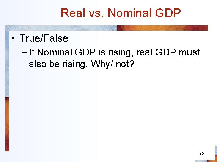 Real vs. Nominal GDP • True/False – If Nominal GDP is rising, real GDP