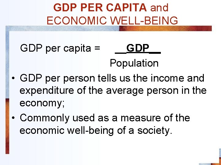 GDP PER CAPITA and ECONOMIC WELL-BEING GDP per capita = __GDP__ Population • GDP