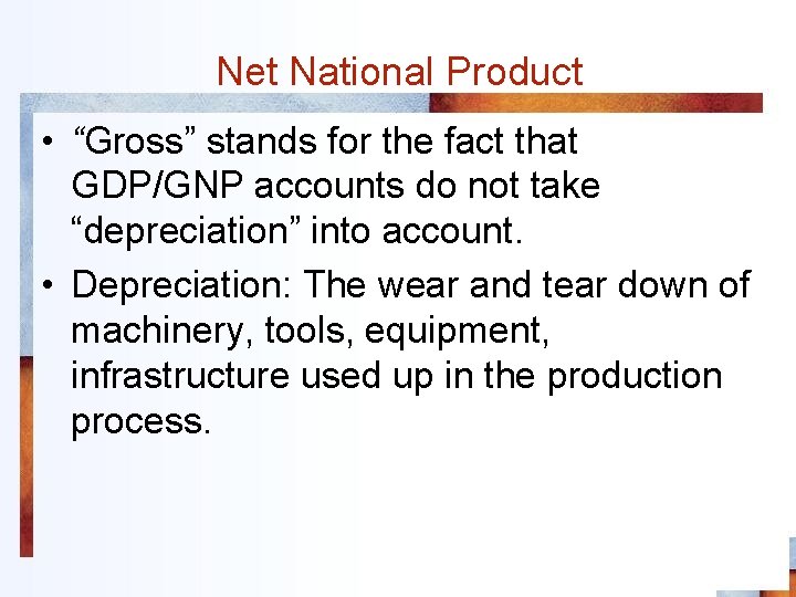 Net National Product • “Gross” stands for the fact that GDP/GNP accounts do not