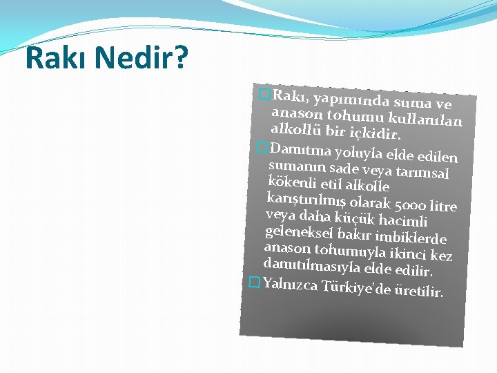 Rakı Nedir? �Rakı, yapımında suma ve anason tohumu kull anılan alkollü bir içkidir. �Damıtma