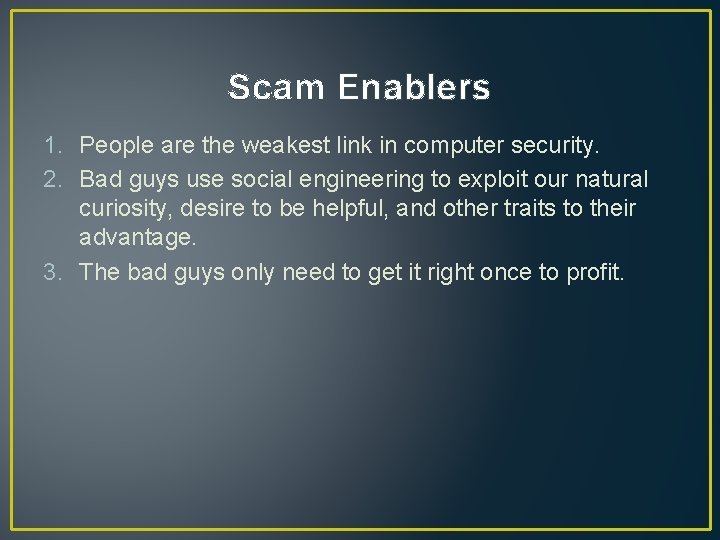 Scam Enablers 1. People are the weakest link in computer security. 2. Bad guys Scam Enablers 1. People are the weakest link in computer security. 2. Bad guys