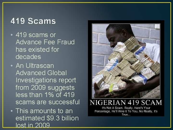 419 Scams • 419 scams or Advance Fee Fraud has existed for decades • 419 Scams • 419 scams or Advance Fee Fraud has existed for decades •