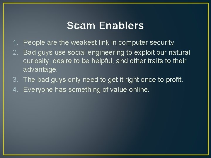 Scam Enablers 1. People are the weakest link in computer security. 2. Bad guys Scam Enablers 1. People are the weakest link in computer security. 2. Bad guys