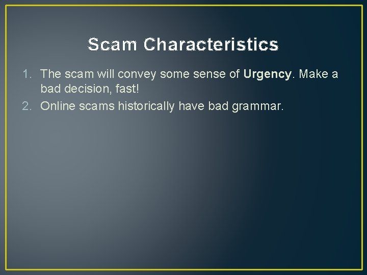 Scam Characteristics 1. The scam will convey some sense of Urgency. Make a bad Scam Characteristics 1. The scam will convey some sense of Urgency. Make a bad