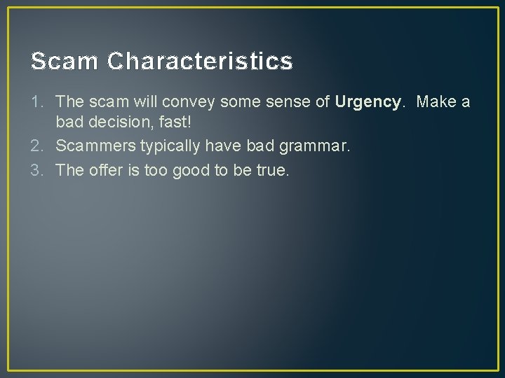 Scam Characteristics 1. The scam will convey some sense of Urgency. Make a bad Scam Characteristics 1. The scam will convey some sense of Urgency. Make a bad