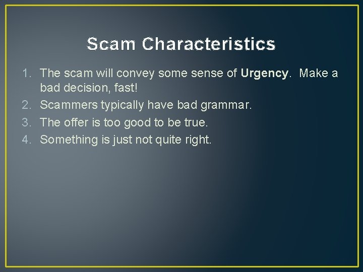 Scam Characteristics 1. The scam will convey some sense of Urgency. Make a bad Scam Characteristics 1. The scam will convey some sense of Urgency. Make a bad