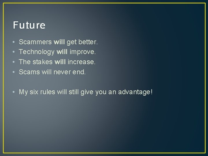 Future • • Scammers will get better. Technology will improve. The stakes will increase. Future • • Scammers will get better. Technology will improve. The stakes will increase.
