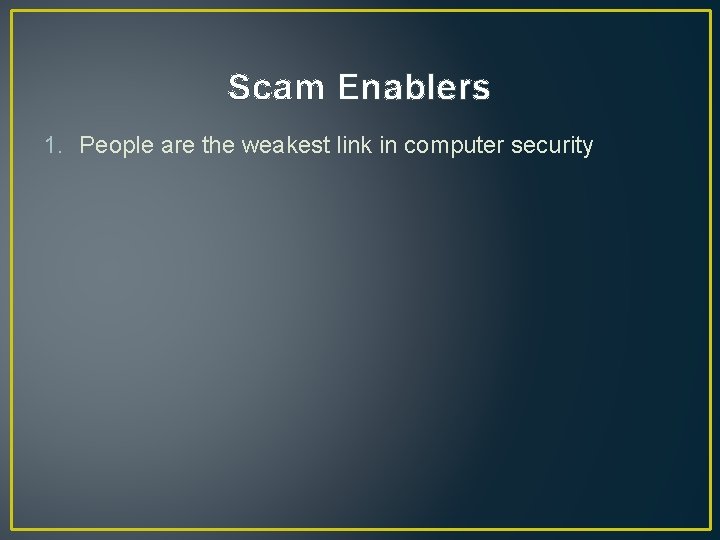 Scam Enablers 1. People are the weakest link in computer security Scam Enablers 1. People are the weakest link in computer security