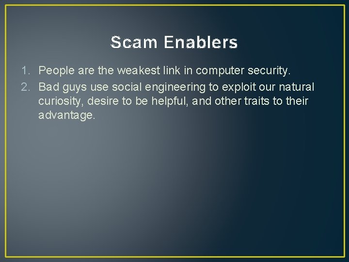 Scam Enablers 1. People are the weakest link in computer security. 2. Bad guys Scam Enablers 1. People are the weakest link in computer security. 2. Bad guys