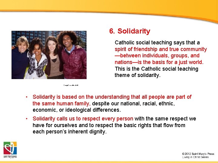 6. Solidarity Catholic social teaching says that a spirit of friendship and true community