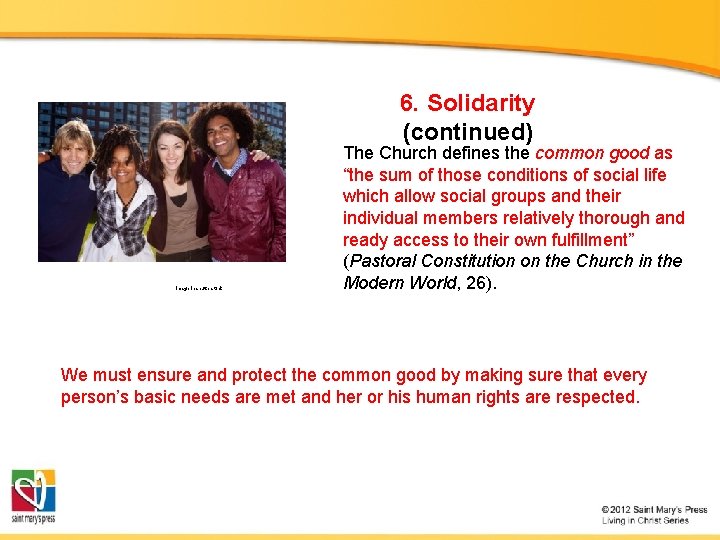 6. Solidarity (continued) Image in shutterstock The Church defines the common good as “the