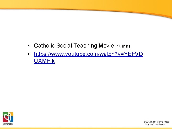  • Catholic Social Teaching Movie (10 mins) • https: //www. youtube. com/watch? v=YEFVD