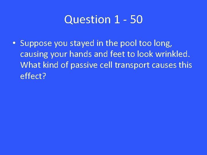 Question 1 - 50 • Suppose you stayed in the pool too long, causing