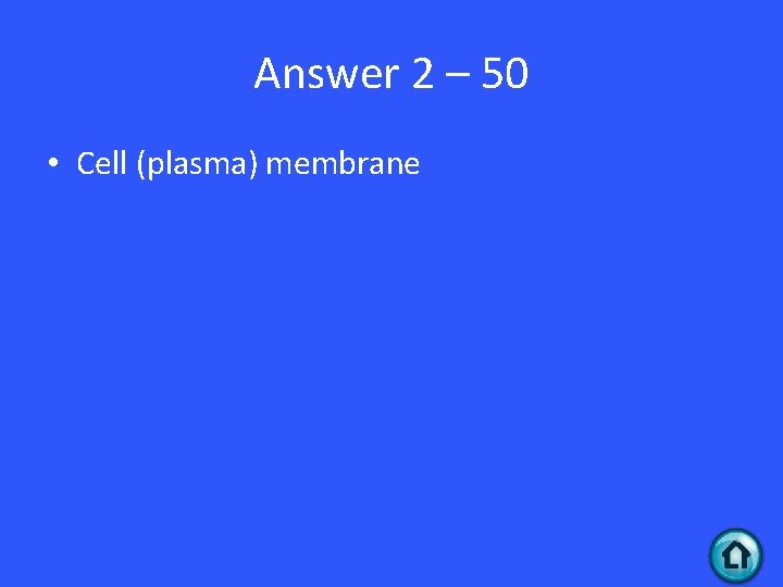Answer 2 – 50 • Cell (plasma) membrane 