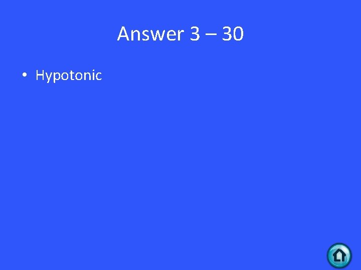 Answer 3 – 30 • Hypotonic 