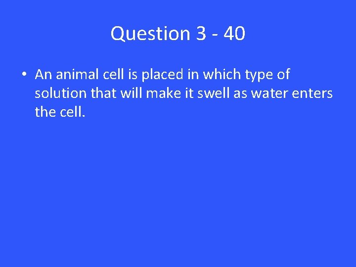 Question 3 - 40 • An animal cell is placed in which type of