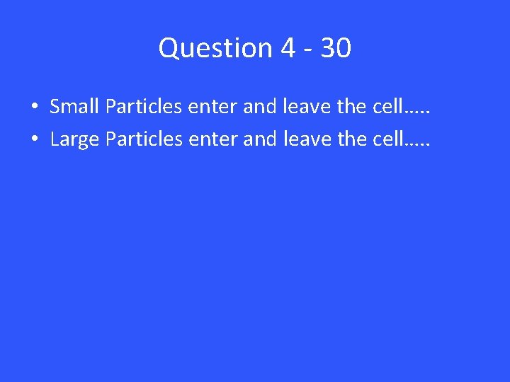 Question 4 - 30 • Small Particles enter and leave the cell…. . •