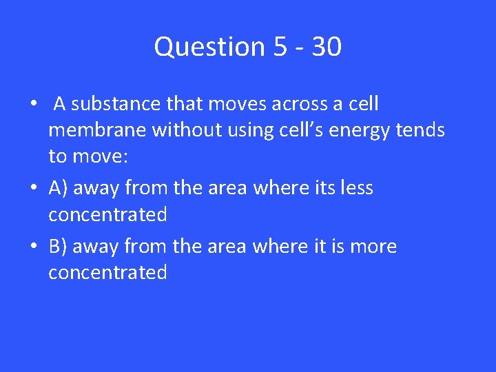 Question 5 - 30 • A substance that moves across a cell membrane without