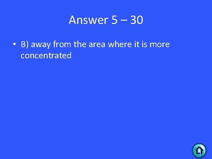 Answer 5 – 30 • B) away from the area where it is more