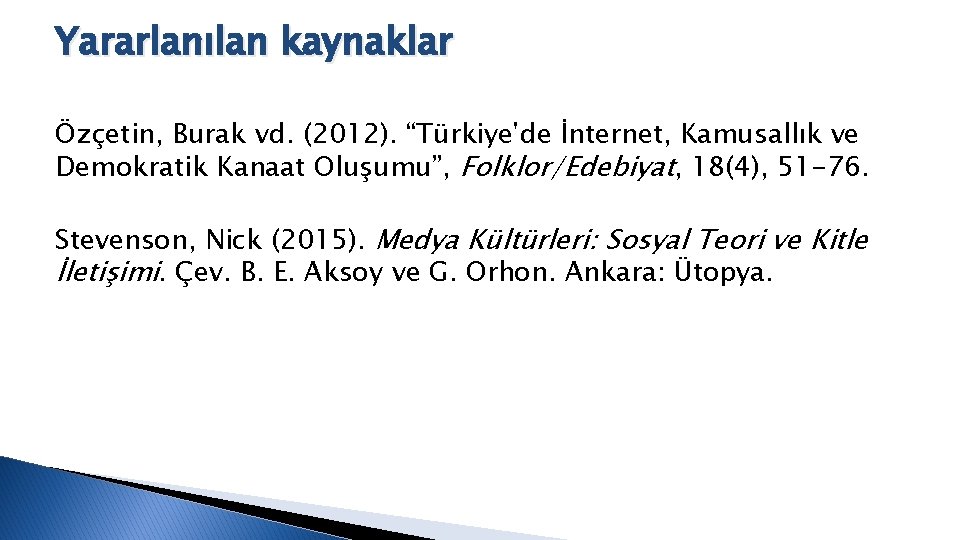 Yararlanılan kaynaklar Özçetin, Burak vd. (2012). “Türkiye'de İnternet, Kamusallık ve Demokratik Kanaat Oluşumu”, Folklor/Edebiyat,