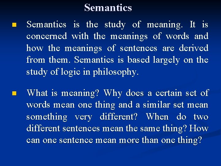 Semantics n Semantics is the study of meaning. It is concerned with the meanings