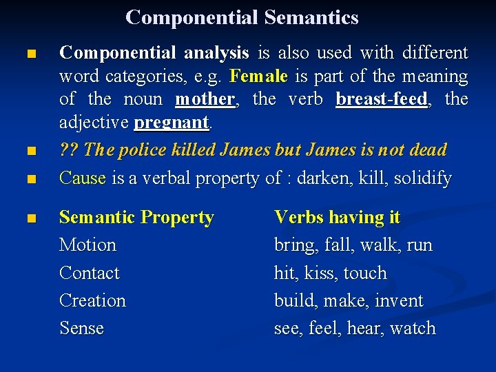 Componential Semantics n n Componential analysis is also used with different word categories, e.