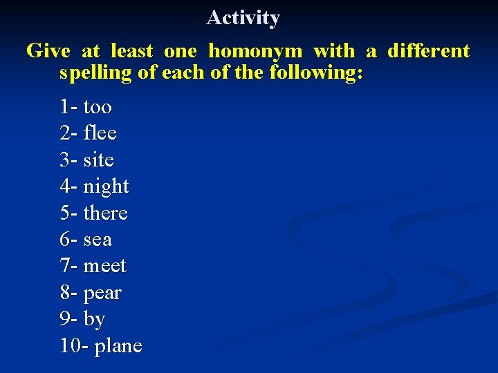 Activity Give at least one homonym with a different spelling of each of the