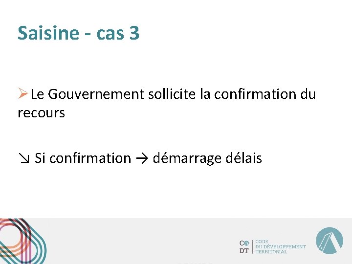 Saisine - cas 3 ØLe Gouvernement sollicite la confirmation du recours ↘ Si confirmation