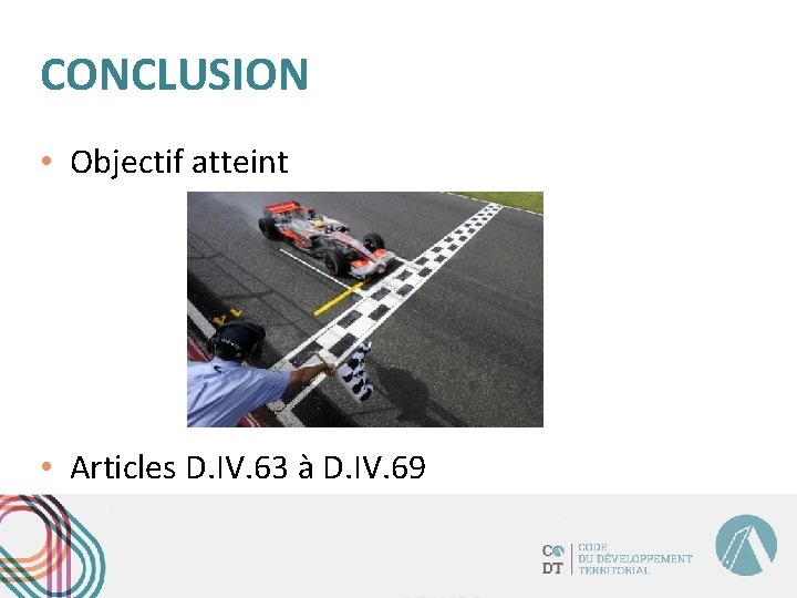 CONCLUSION • Objectif atteint • Articles D. IV. 63 à D. IV. 69 