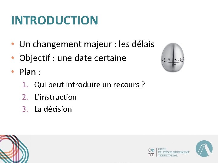 INTRODUCTION • Un changement majeur : les délais • Objectif : une date certaine