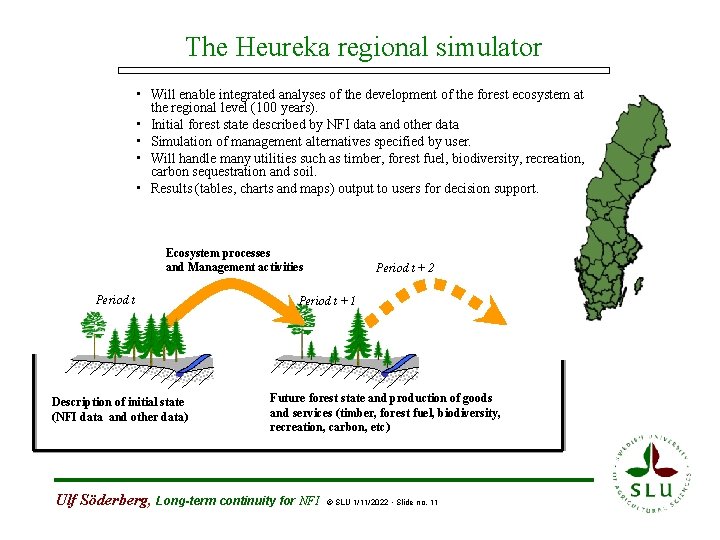 The Heureka regional simulator • Will enable integrated analyses of the development of the