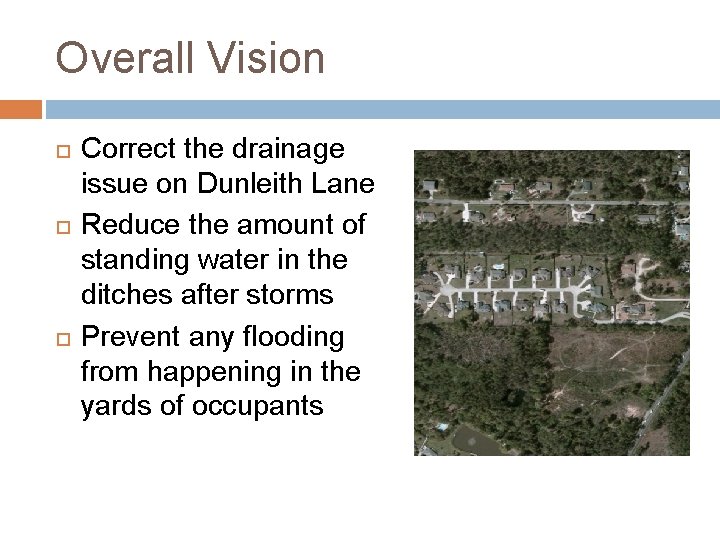 Overall Vision Correct the drainage issue on Dunleith Lane Reduce the amount of standing