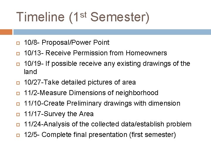 Timeline (1 st Semester) 10/8 - Proposal/Power Point 10/13 - Receive Permission from Homeowners