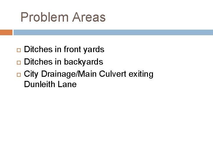 Problem Areas Ditches in front yards Ditches in backyards City Drainage/Main Culvert exiting Dunleith