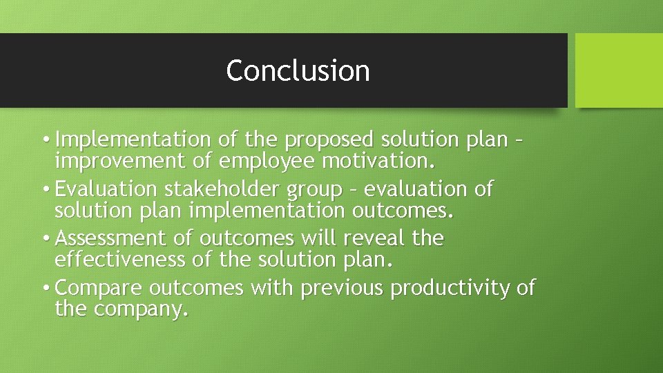 Conclusion • Implementation of the proposed solution plan – improvement of employee motivation. •