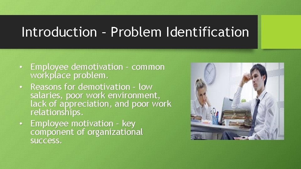 Introduction – Problem Identification • Employee demotivation – common workplace problem. • Reasons for