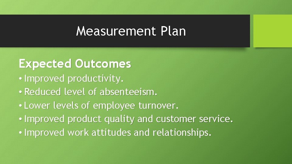 Measurement Plan Expected Outcomes • Improved productivity. • Reduced level of absenteeism. • Lower