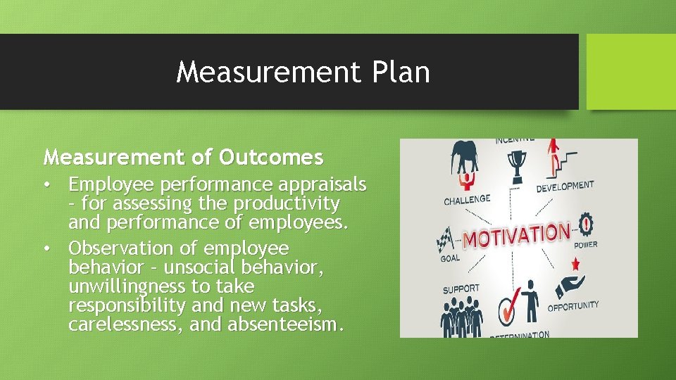 Measurement Plan Measurement of Outcomes • Employee performance appraisals – for assessing the productivity