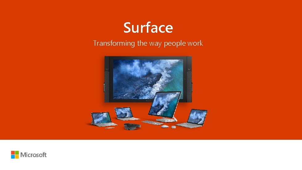 Surface Transforming the way people work Unlocks creativity Built for teamwork Integrated for simplicity