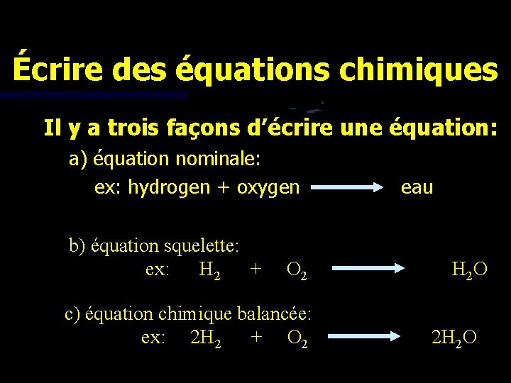 Écrire des équations chimiques Il y a trois façons d’écrire une équation: a) équation
